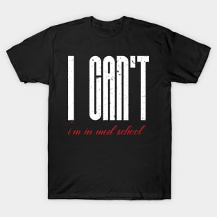 I cant I am in med school T-Shirt